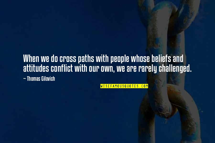 Beliefs Quotes By Thomas Gilovich: When we do cross paths with people whose