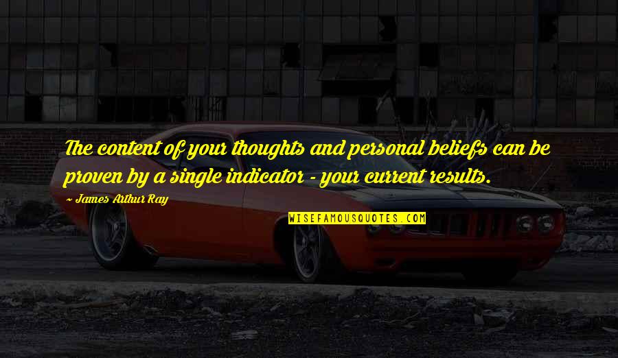 Beliefs That Were Proven Quotes By James Arthur Ray: The content of your thoughts and personal beliefs Beliefs That Were Proven Quotes By James Arthur Ray: The content of your thoughts and personal beliefs
