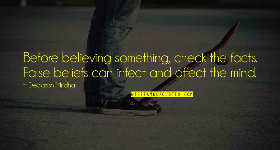 Beliefs Vs Facts Quotes By Debasish Mridha: Before believing something, check the facts. False beliefs
