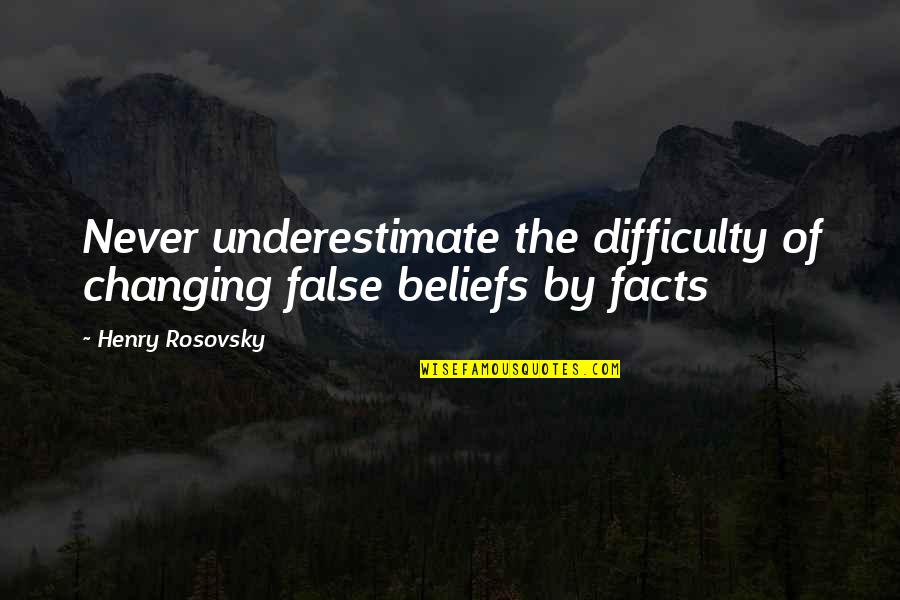 Beliefs Vs Facts Quotes By Henry Rosovsky: Never underestimate the difficulty of changing false beliefs