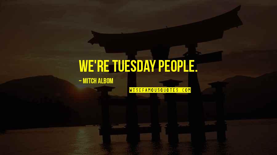 Beliefthat Quotes By Mitch Albom: We're Tuesday people. Beliefthat Quotes By Mitch Albom: We're Tuesday people.