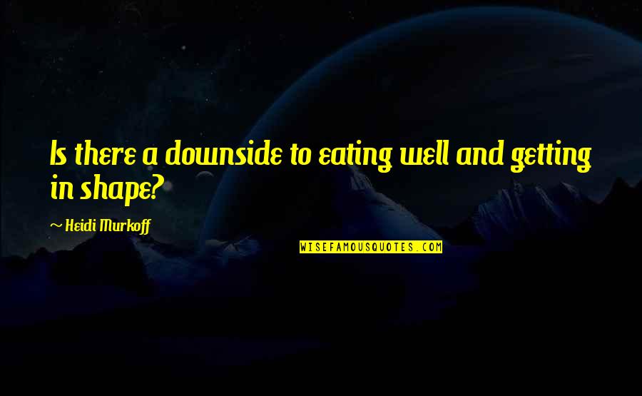 Belieu Cuvee Quotes By Heidi Murkoff: Is there a downside to eating well and Belieu Cuvee Quotes By Heidi Murkoff: Is there a downside to eating well and