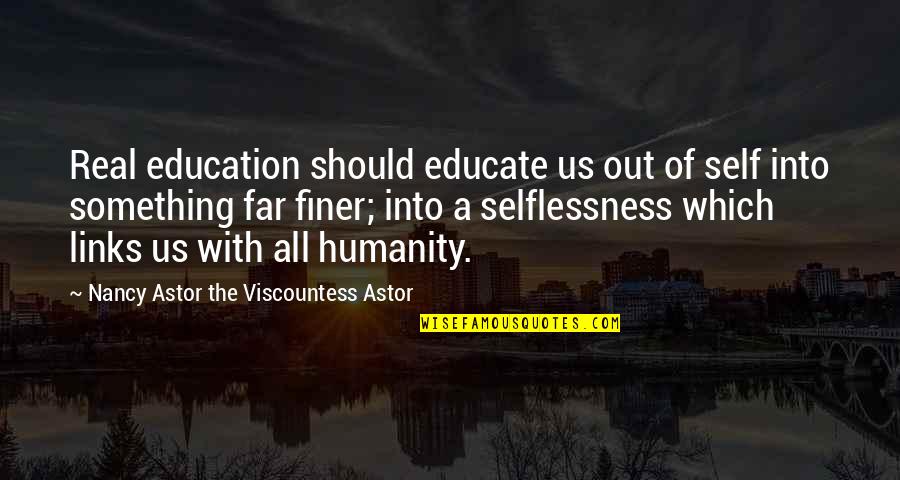 Belieu Cuvee Quotes By Nancy Astor The Viscountess Astor: Real education should educate us out of self Belieu Cuvee Quotes By Nancy Astor The Viscountess Astor: Real education should educate us out of self