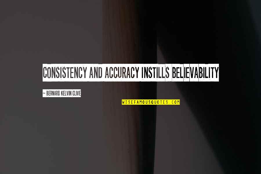 Believability Quotes By Bernard Kelvin Clive: Consistency and accuracy instills believability