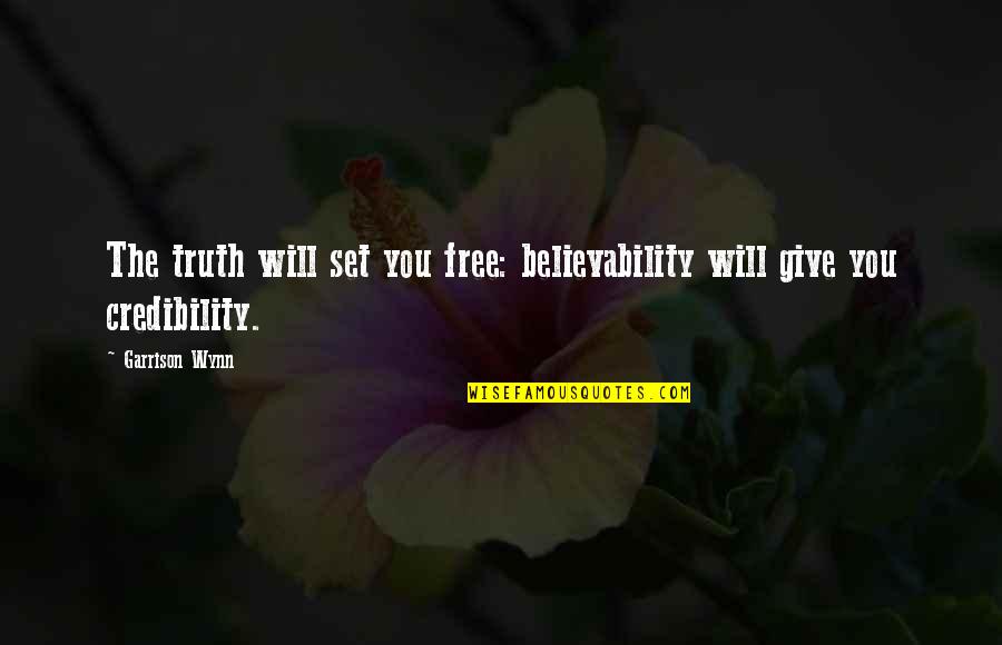Believability Quotes By Garrison Wynn: The truth will set you free: believability will