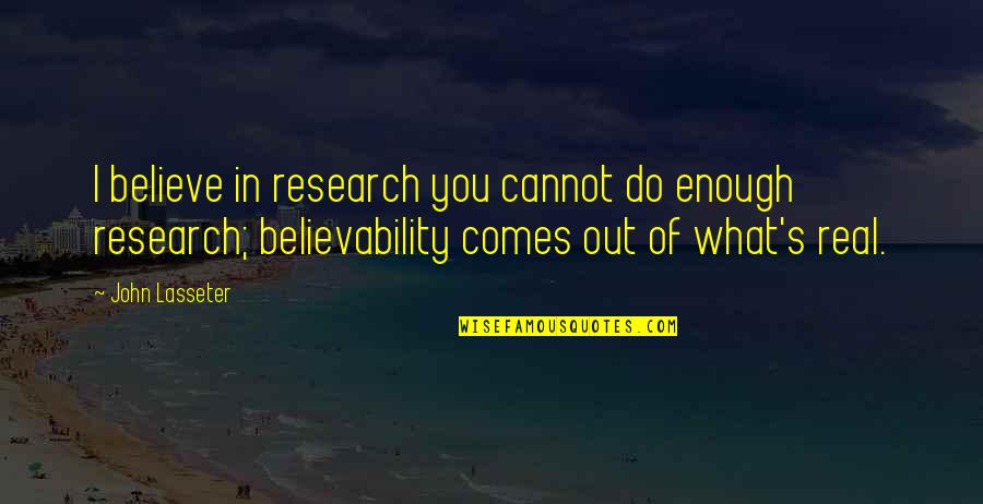 Believability Quotes By John Lasseter: I believe in research you cannot do enough