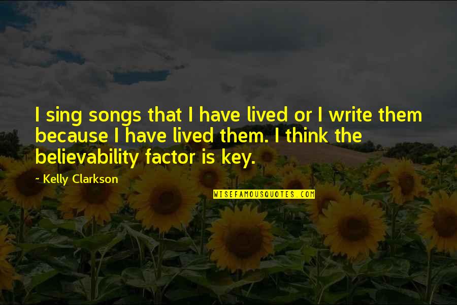 Believability Quotes By Kelly Clarkson: I sing songs that I have lived or