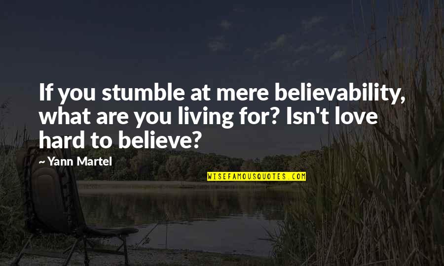 Believability Quotes By Yann Martel: If you stumble at mere believability, what are