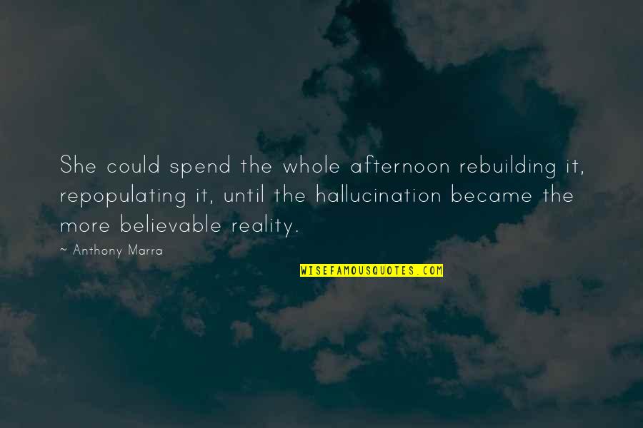 Believable Quotes By Anthony Marra: She could spend the whole afternoon rebuilding it,