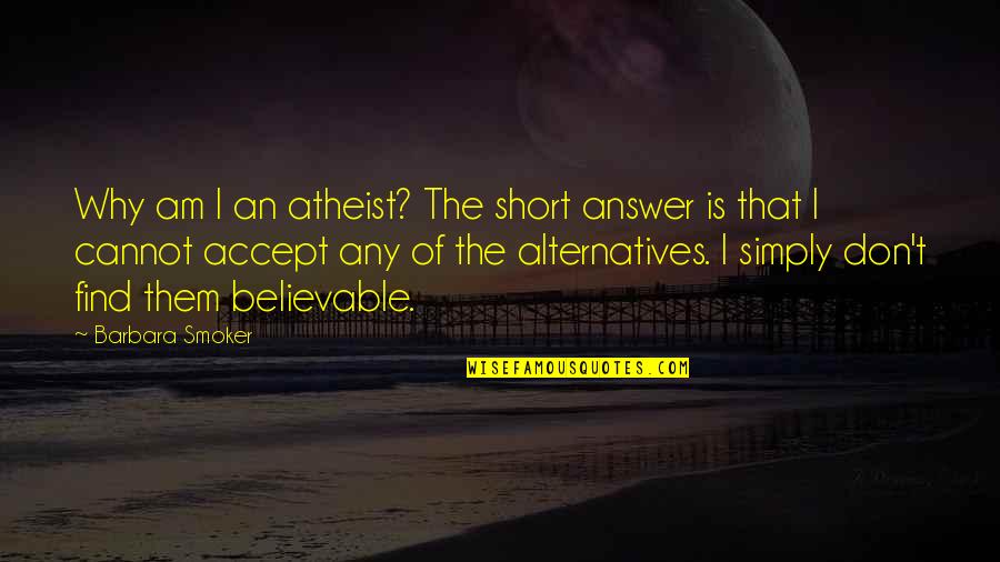 Believable Quotes By Barbara Smoker: Why am I an atheist? The short answer