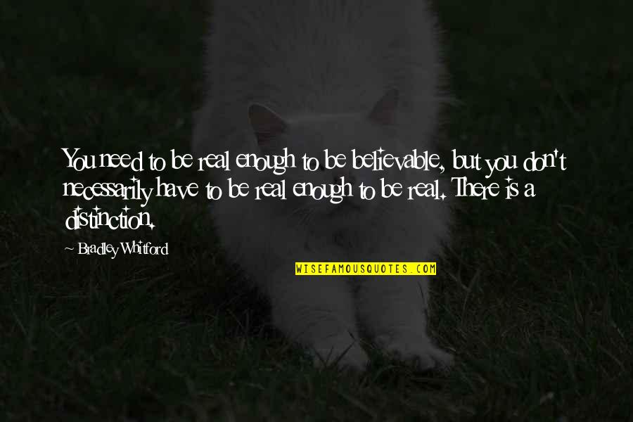 Believable Quotes By Bradley Whitford: You need to be real enough to be