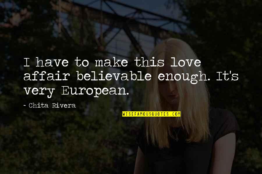 Believable Quotes By Chita Rivera: I have to make this love affair believable
