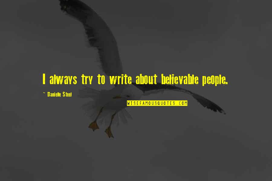 Believable Quotes By Danielle Steel: I always try to write about believable people.
