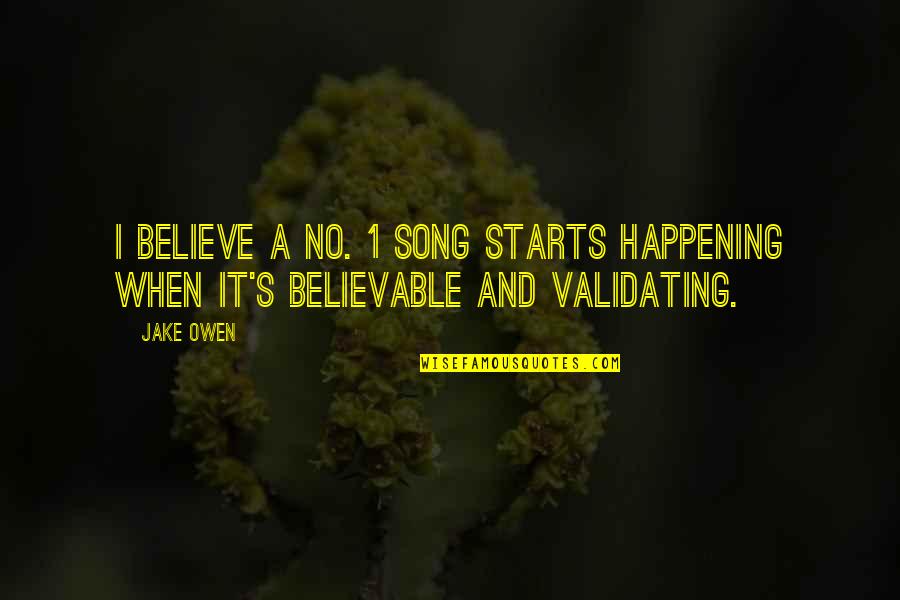 Believable Quotes By Jake Owen: I believe a No. 1 song starts happening