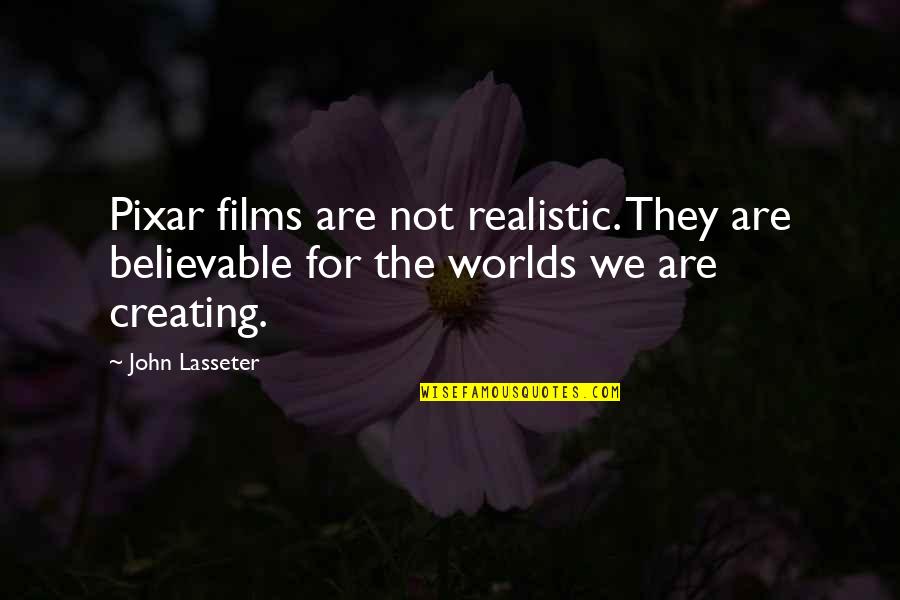Believable Quotes By John Lasseter: Pixar films are not realistic. They are believable