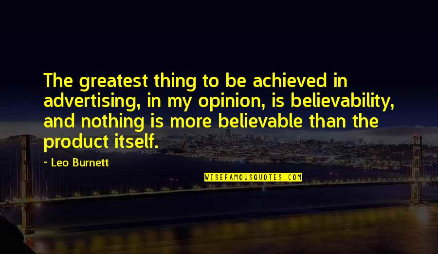 Believable Quotes By Leo Burnett: The greatest thing to be achieved in advertising,