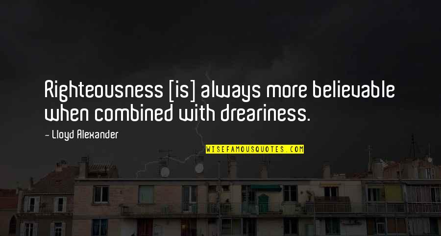 Believable Quotes By Lloyd Alexander: Righteousness [is] always more believable when combined with