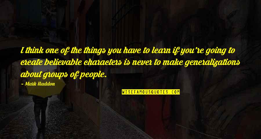 Believable Quotes By Mark Haddon: I think one of the things you have