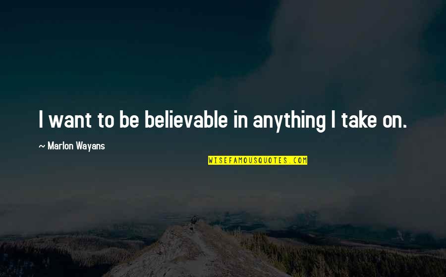 Believable Quotes By Marlon Wayans: I want to be believable in anything I