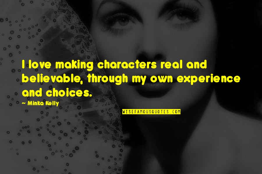 Believable Quotes By Minka Kelly: I love making characters real and believable, through