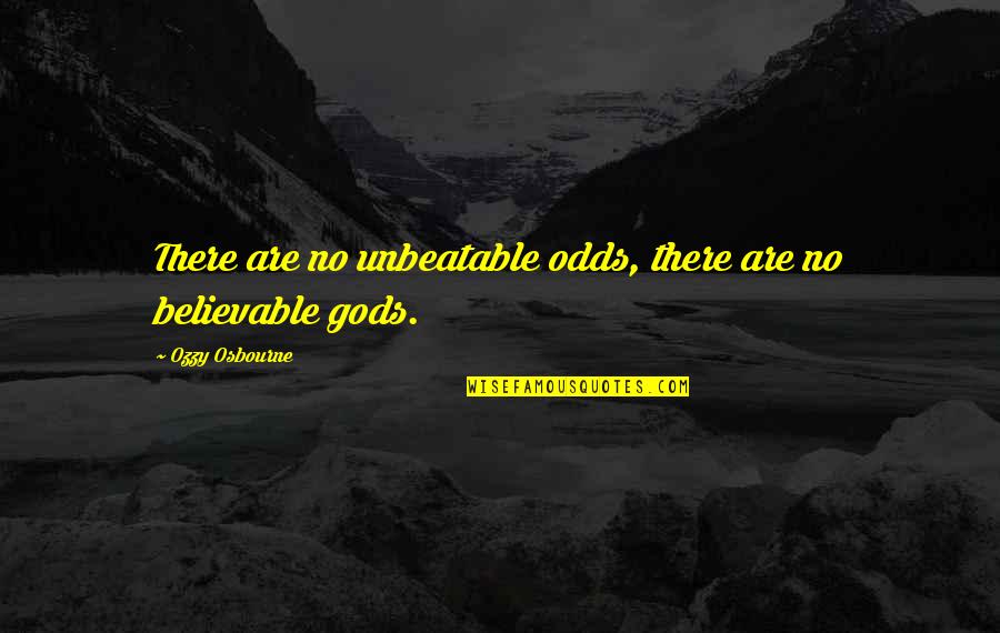Believable Quotes By Ozzy Osbourne: There are no unbeatable odds, there are no