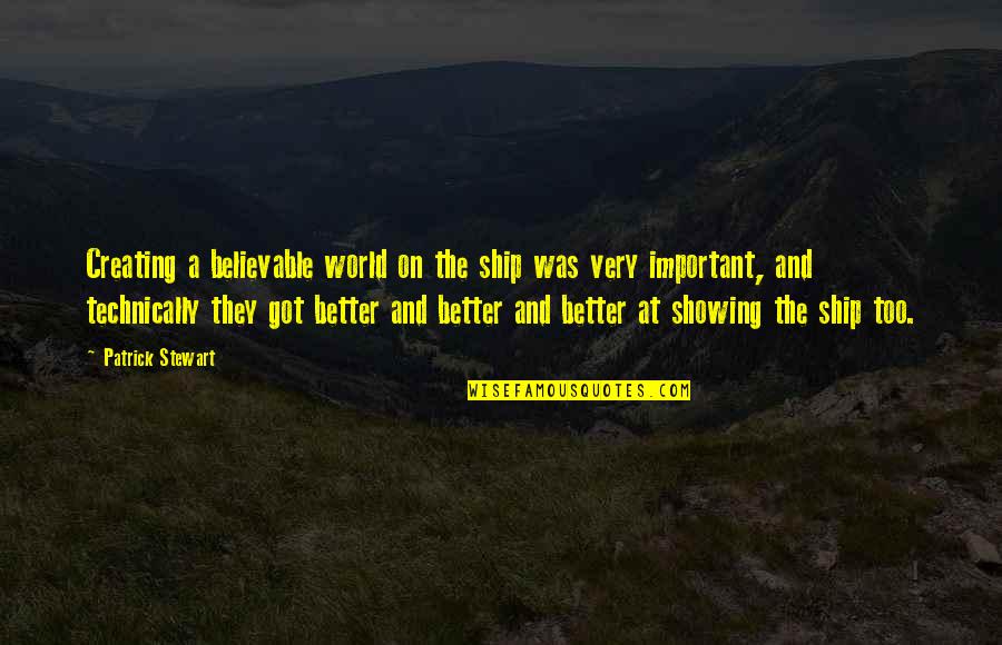 Believable Quotes By Patrick Stewart: Creating a believable world on the ship was
