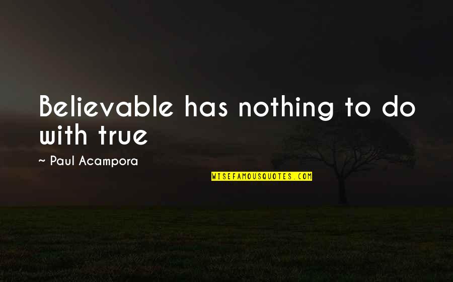 Believable Quotes By Paul Acampora: Believable has nothing to do with true