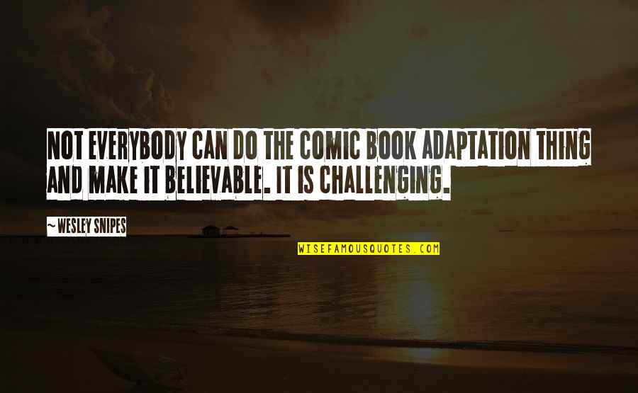 Believable Quotes By Wesley Snipes: Not everybody can do the comic book adaptation