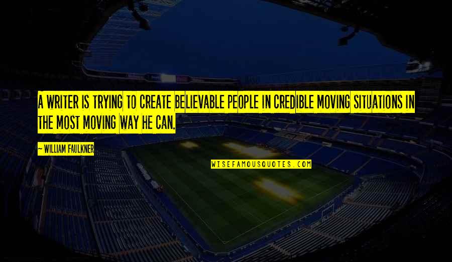 Believable Quotes By William Faulkner: A writer is trying to create believable people