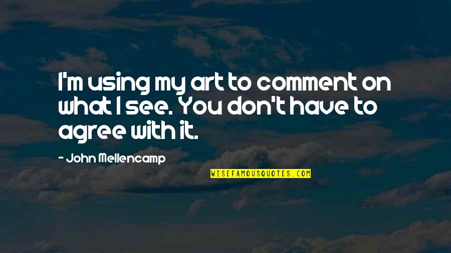 Believable Synonym Quotes By John Mellencamp: I'm using my art to comment on what