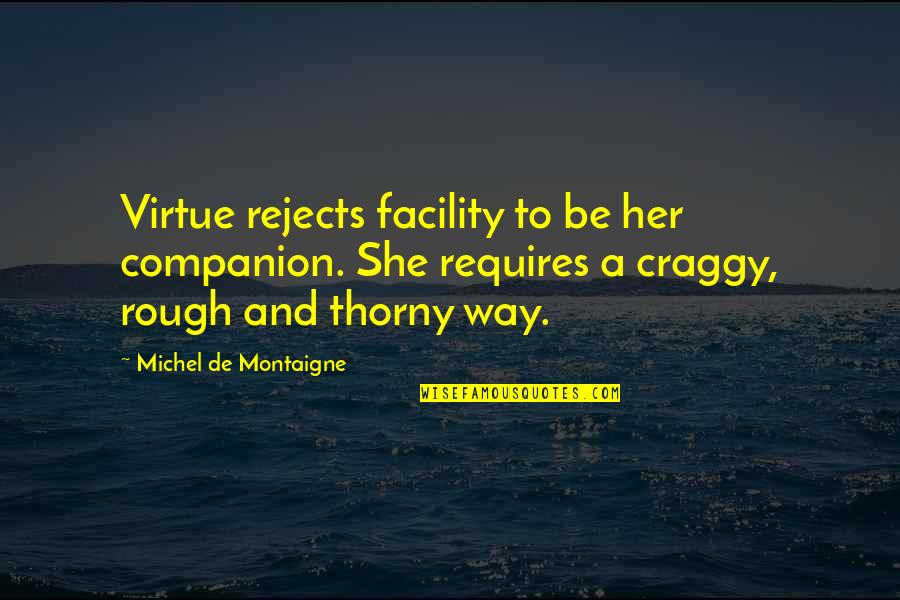 Believable Synonym Quotes By Michel De Montaigne: Virtue rejects facility to be her companion. She