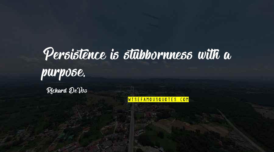 Believable Synonym Quotes By Richard DeVos: Persistence is stubbornness with a purpose.