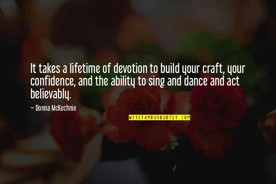 Believably Quotes By Donna McKechnie: It takes a lifetime of devotion to build