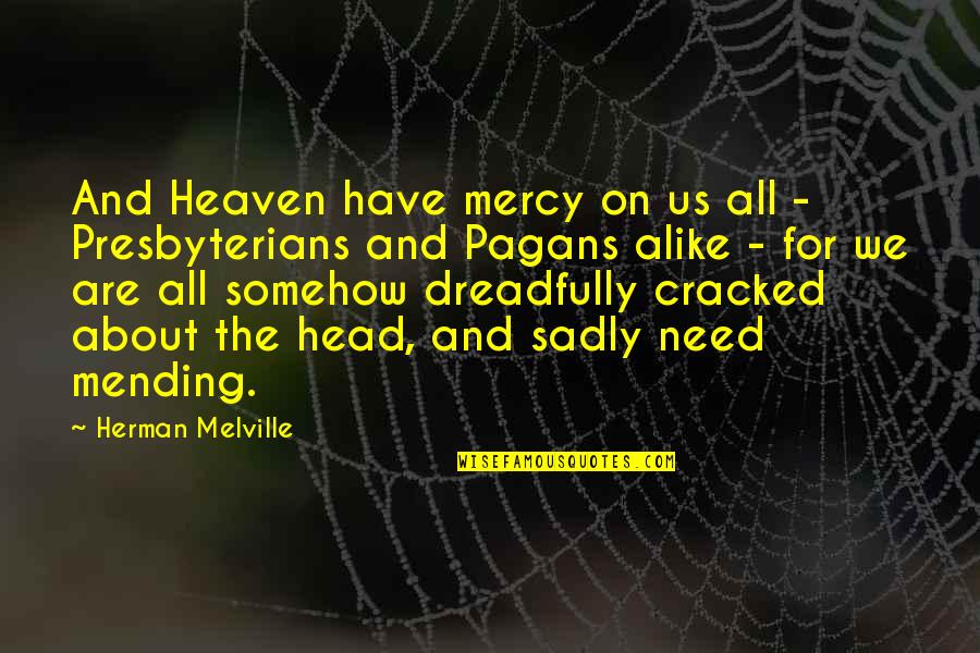 Believably Untrue Quotes By Herman Melville: And Heaven have mercy on us all - Believably Untrue Quotes By Herman Melville: And Heaven have mercy on us all -
