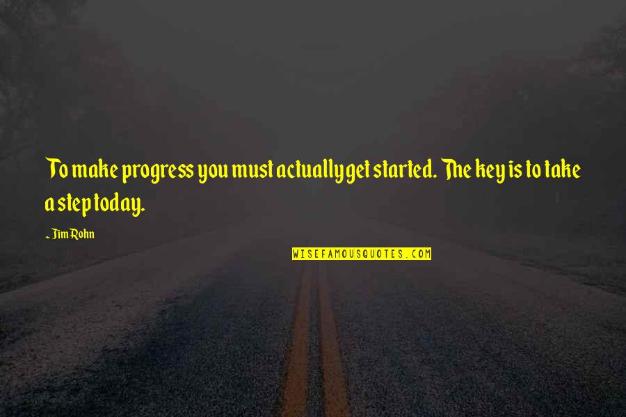Believably Untrue Quotes By Jim Rohn: To make progress you must actually get started.