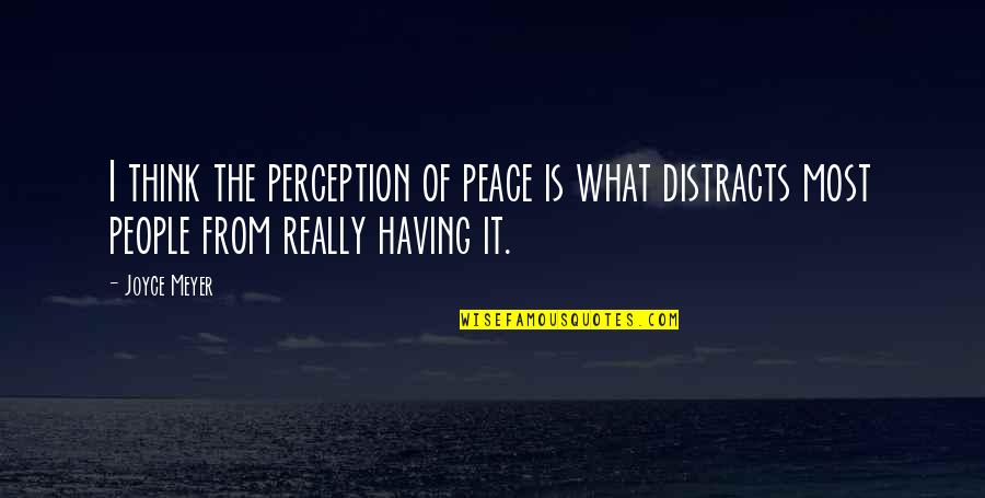 Believably Untrue Quotes By Joyce Meyer: I think the perception of peace is what