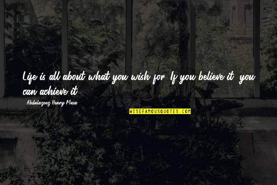 Believe Achieve Quotes By Abdulazeez Henry Musa: Life is all about what you wish for.