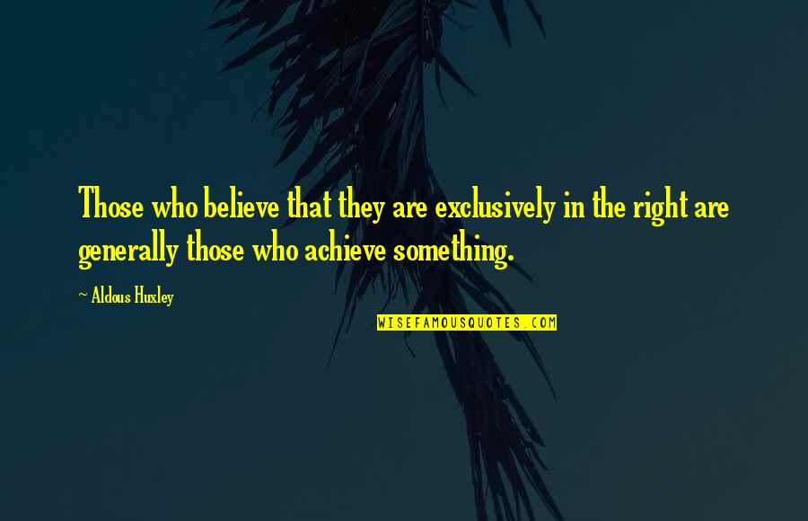 Believe Achieve Quotes By Aldous Huxley: Those who believe that they are exclusively in