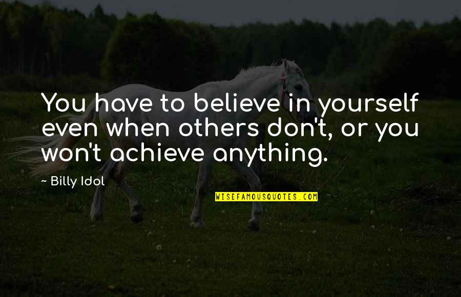 Believe Achieve Quotes By Billy Idol: You have to believe in yourself even when