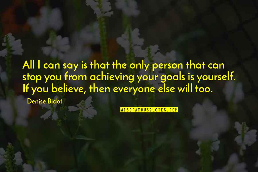 Believe Achieve Quotes By Denise Bidot: All I can say is that the only