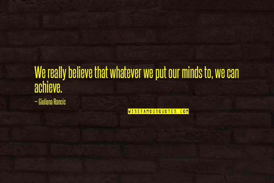 Believe Achieve Quotes By Giuliana Rancic: We really believe that whatever we put our