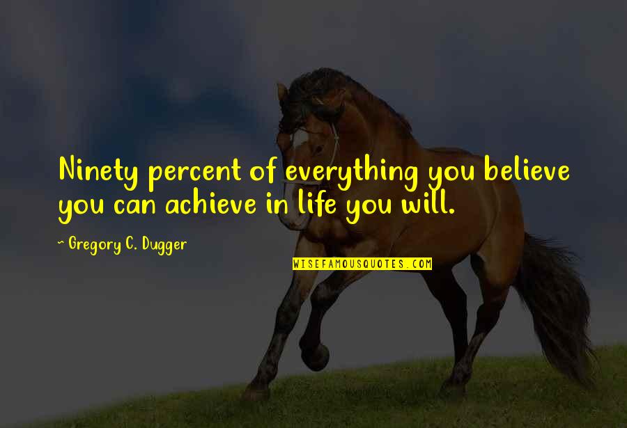 Believe Achieve Quotes By Gregory C. Dugger: Ninety percent of everything you believe you can