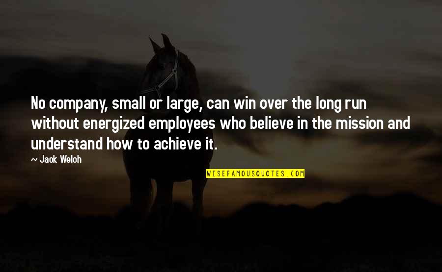 Believe Achieve Quotes By Jack Welch: No company, small or large, can win over