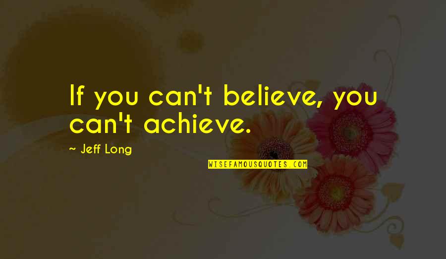 Believe Achieve Quotes By Jeff Long: If you can't believe, you can't achieve.
