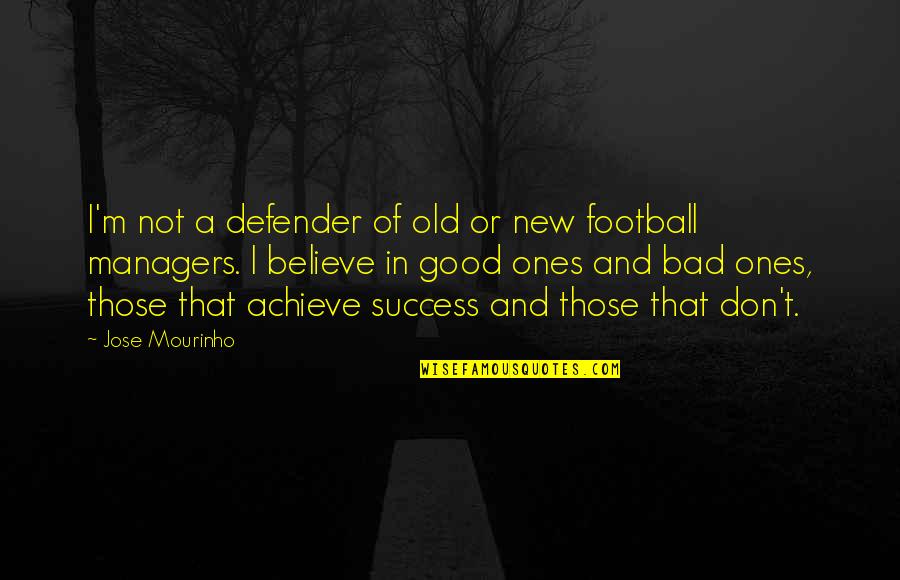 Believe Achieve Quotes By Jose Mourinho: I'm not a defender of old or new