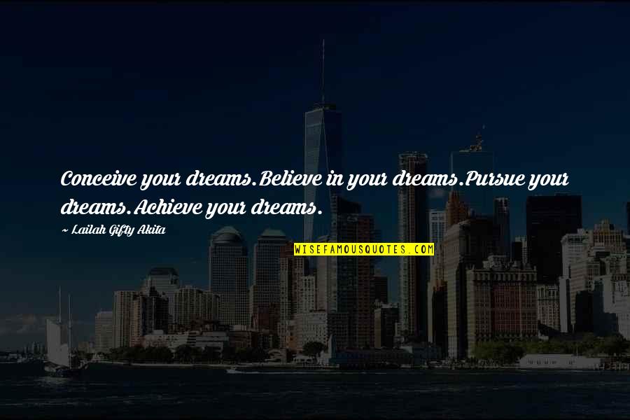 Believe Achieve Quotes By Lailah Gifty Akita: Conceive your dreams.Believe in your dreams.Pursue your dreams.Achieve