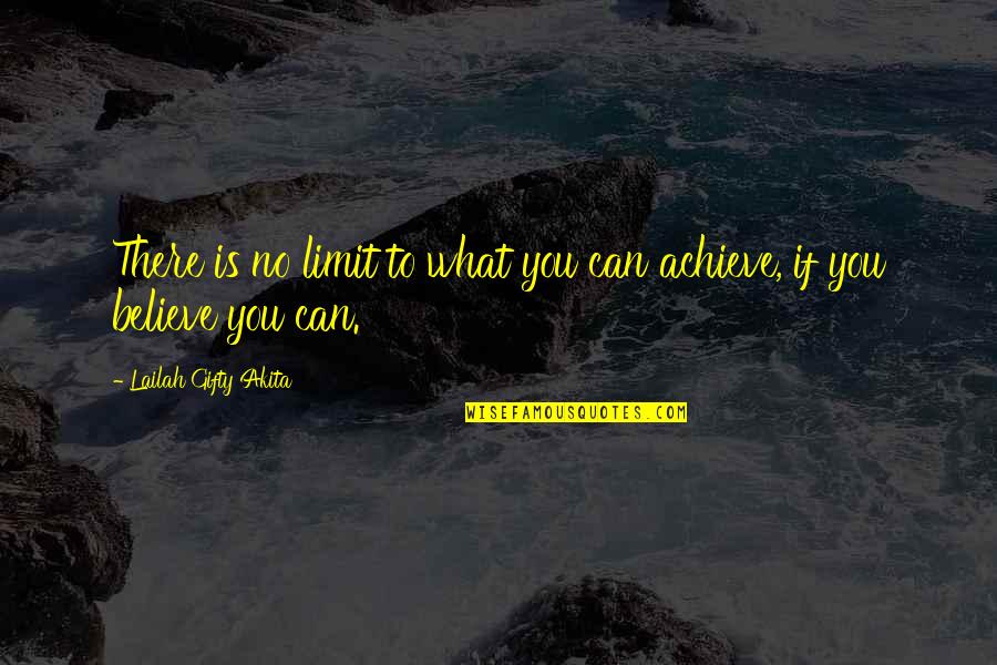 Believe Achieve Quotes By Lailah Gifty Akita: There is no limit to what you can