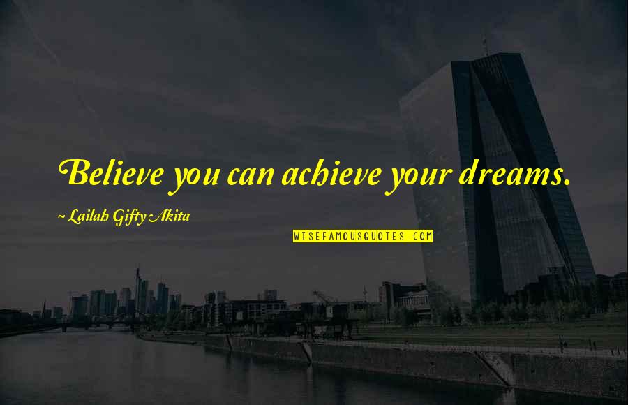 Believe Achieve Quotes By Lailah Gifty Akita: Believe you can achieve your dreams.