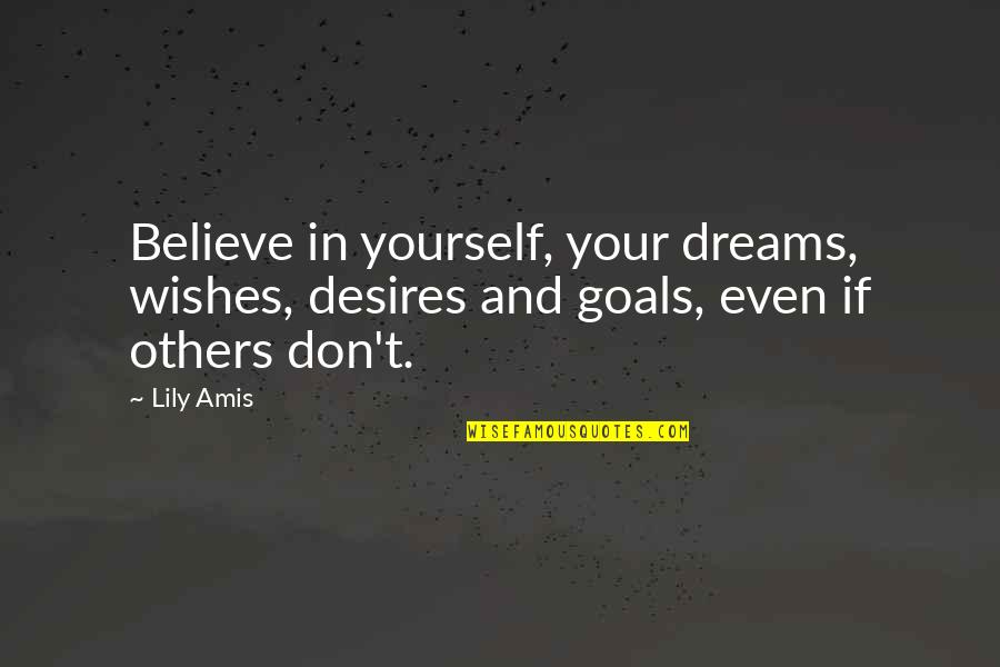 Believe Achieve Quotes By Lily Amis: Believe in yourself, your dreams, wishes, desires and