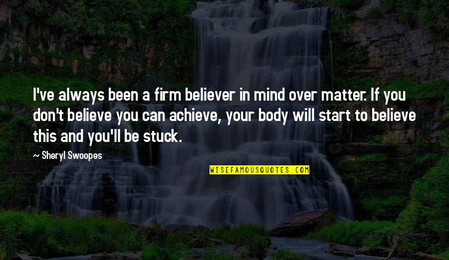 Believe Achieve Quotes By Sheryl Swoopes: I've always been a firm believer in mind